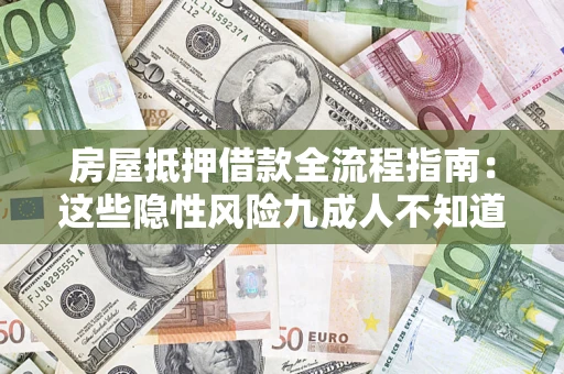 武汉房屋抵押借款全流程指南：这些隐性风险九成人不知道