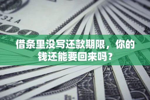 武汉借条里没写还款期限，你的钱还能要回来吗？