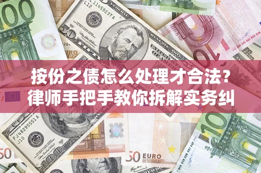 武汉按份之债怎么处理才合法？律师手把手教你拆解实务纠纷