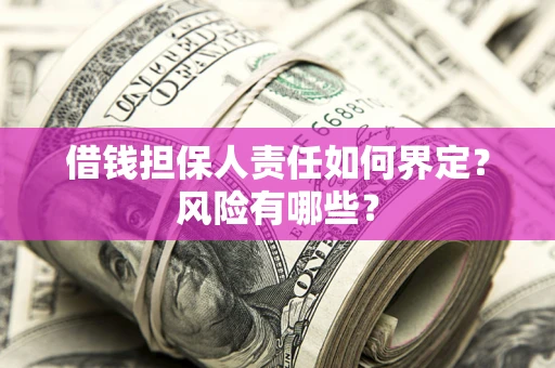 武汉借钱担保人责任如何界定?风险有哪些? 武汉借钱担保人责任如何界定?风险有哪些?