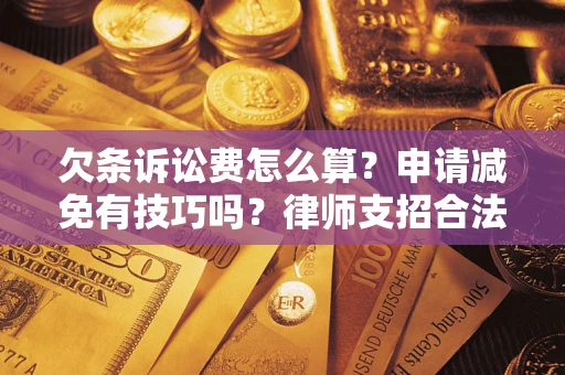 武汉欠条诉讼费怎么算？申请减免有技巧吗？律师支招合法省钱