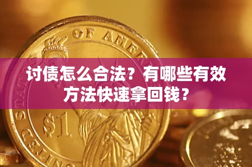武汉讨债怎么合法？有哪些有效方法快速拿回钱？