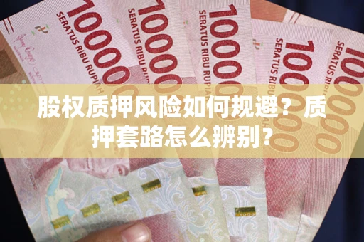 武汉股权质押风险如何规避？质押套路怎么辨别？