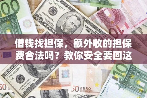 武汉借钱找担保，额外收的担保费合法吗？教你安全要回这笔钱