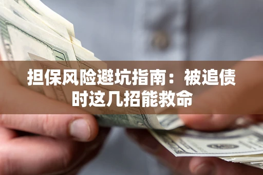 武汉担保风险避坑指南：被追债时这几招能救命