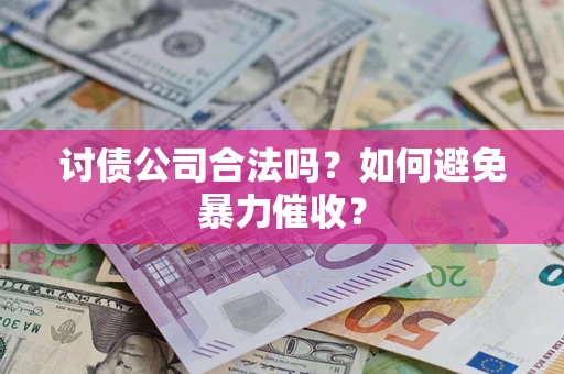 武汉讨债公司合法吗？如何避免暴力催收？