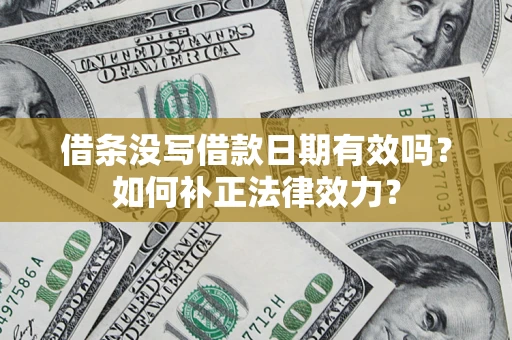 武汉借条没写借款日期有效吗？如何补正法律效力？