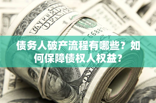 武汉债务人破产流程有哪些？如何保障债权人权益？