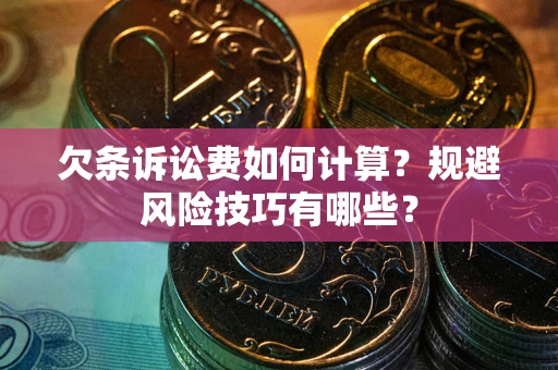 武汉欠条诉讼费如何计算？规避风险技巧有哪些？
