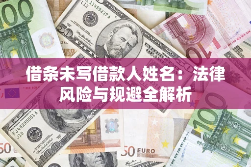 武汉借条未写借款人姓名：法律风险与规避全解析