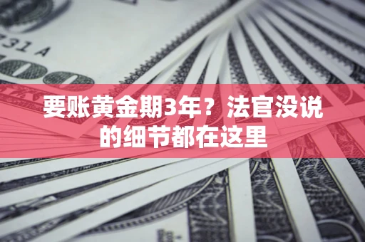 武汉要账黄金期3年？法官没说的细节都在这里