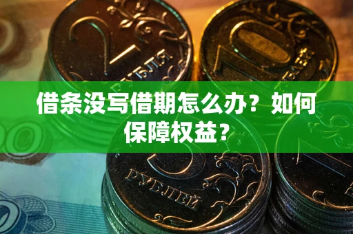 武汉借条没写借期怎么办？如何保障权益？