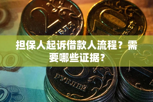 武汉担保人起诉借款人流程?需要哪些证据? 武汉担保人起诉借款人流程?需要哪些证据?