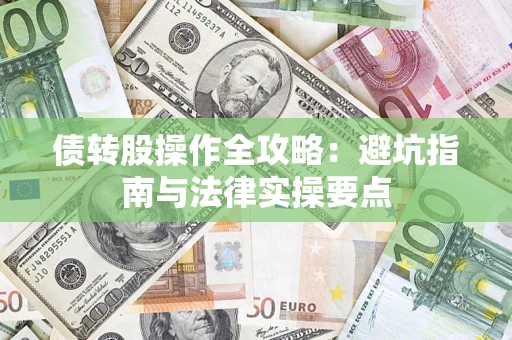 武汉债转股操作全攻略：避坑指南与法律实操要点