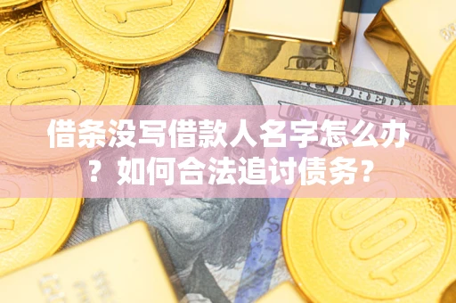 武汉借条没写借款人名字怎么办？如何合法追讨债务？