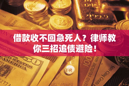 武汉借款收不回急死人？律师教你三招追债避险！