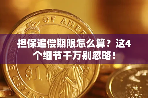 武汉担保追偿期限怎么算?这4个细节千万别忽略! 武汉担保追偿期限怎么算?这4个细节千万别忽略!