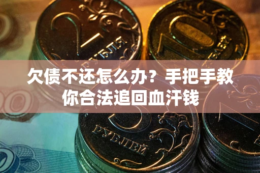 武汉欠债不还怎么办？手把手教你合法追回血汗钱