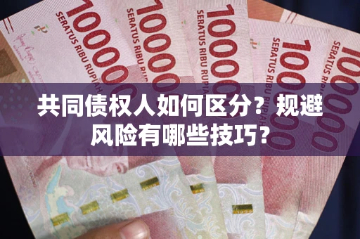 武汉共同债权人如何区分？规避风险有哪些技巧？