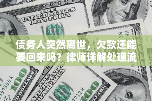 武汉债务人突然离世，欠款还能要回来吗？律师详解处理流程