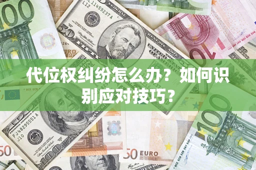 武汉代位权纠纷怎么办？如何识别应对技巧？