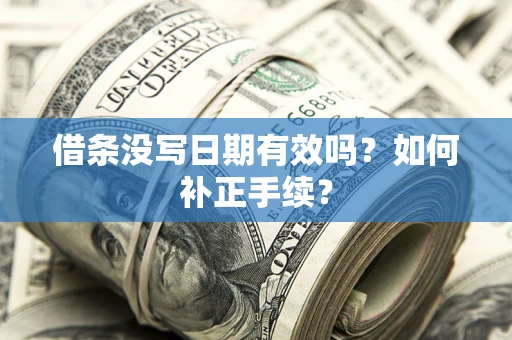武汉借条没写日期有效吗？如何补正手续？